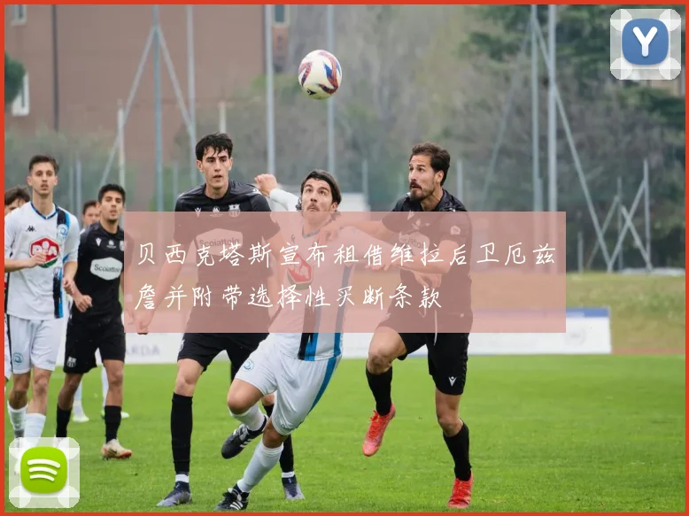 贝西克塔斯宣布租借维拉后卫厄兹詹并附带选择性买断条款