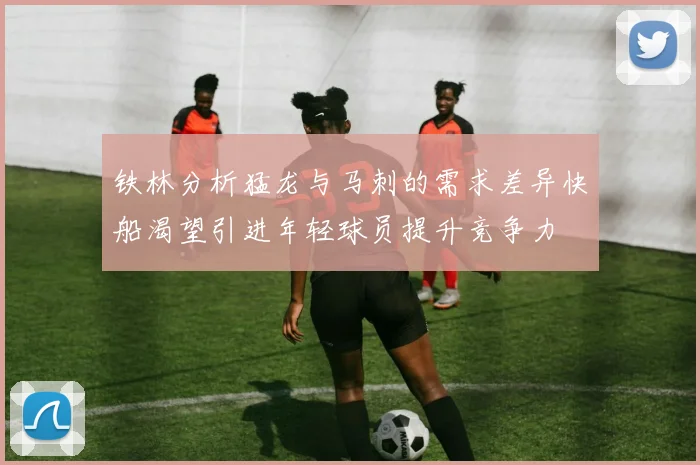 铁林分析猛龙与马刺的需求差异快船渴望引进年轻球员提升竞争力