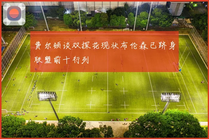 费尔顿谈双探花现状布伦森已跻身联盟前十行列