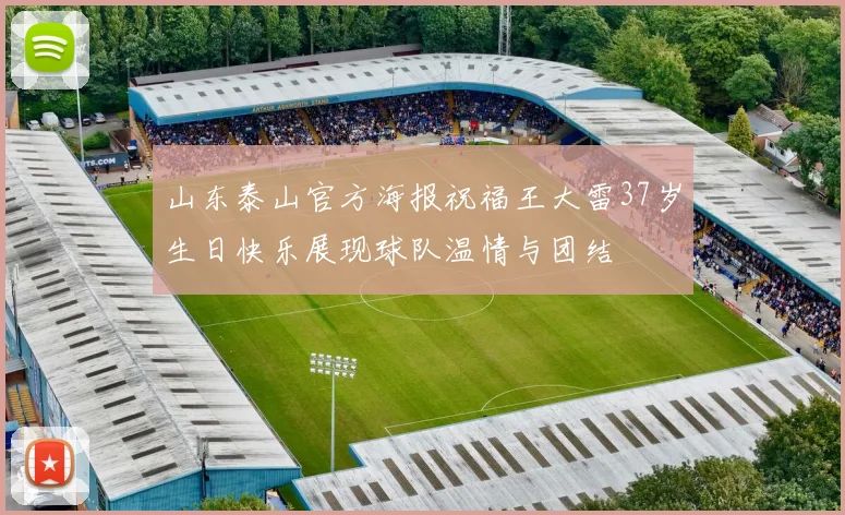 山东泰山官方海报祝福王大雷37岁生日快乐展现球队温情与团结